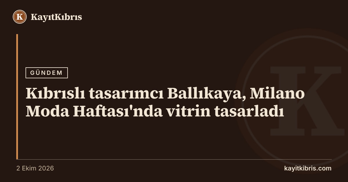 Kıbrıslı tasarımcı Ballıkaya, Milano Moda Haftası'nda vitrin tasarladı