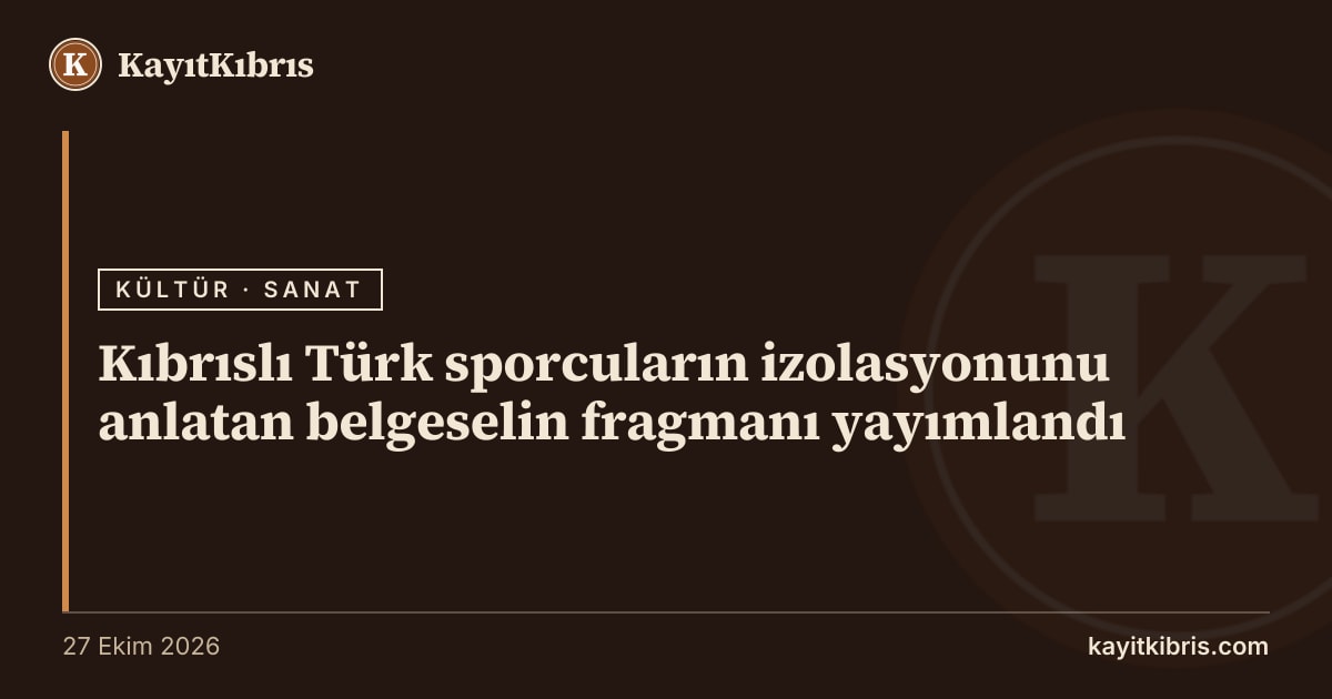 Kıbrıslı Türk sporcuların izolasyonunu anlatan belgeselin fragmanı yayımlandı