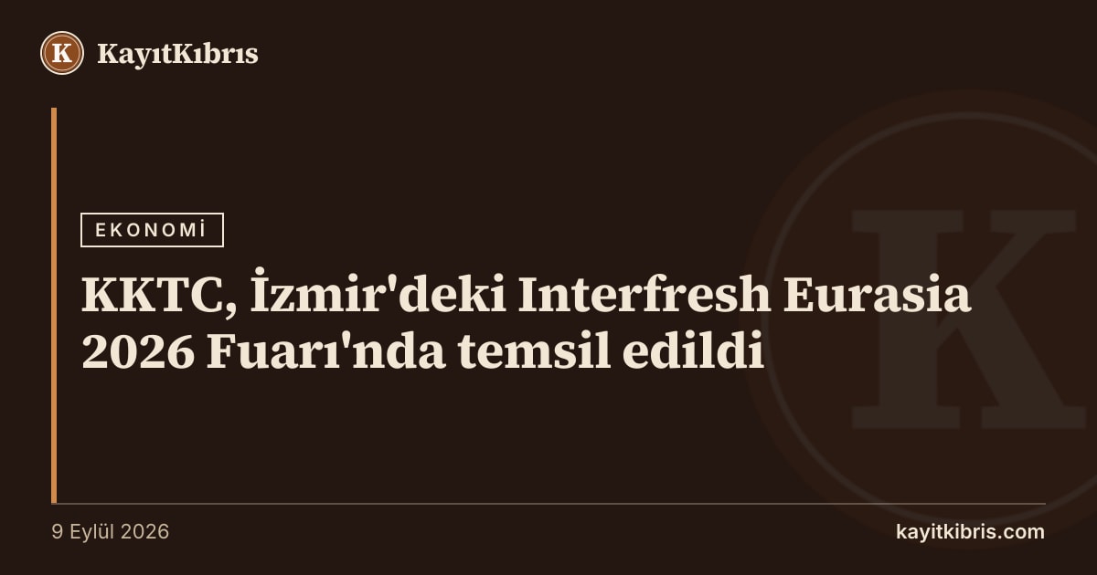 KKTC, İzmir'deki Interfresh Eurasia 2026 Fuarı'nda temsil edildi