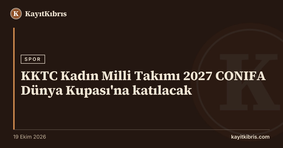 KKTC Kadın Milli Takımı 2027 CONIFA Dünya Kupası'na katılacak
