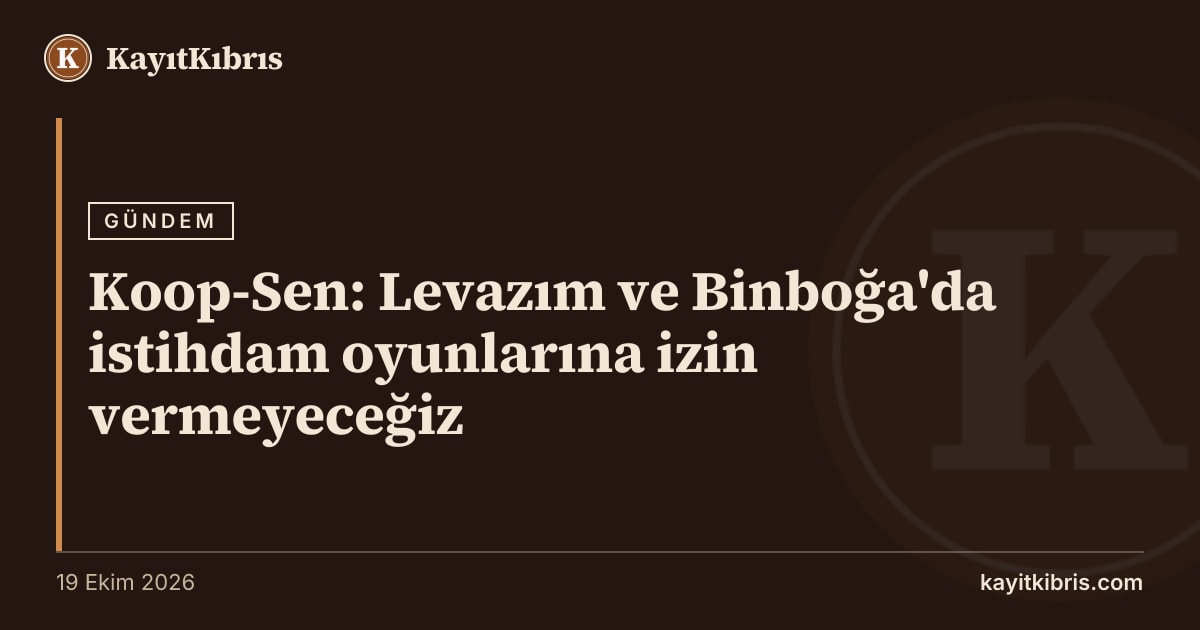 Koop-Sen: Levazım ve Binboğa'da istihdam oyunlarına izin vermeyeceğiz