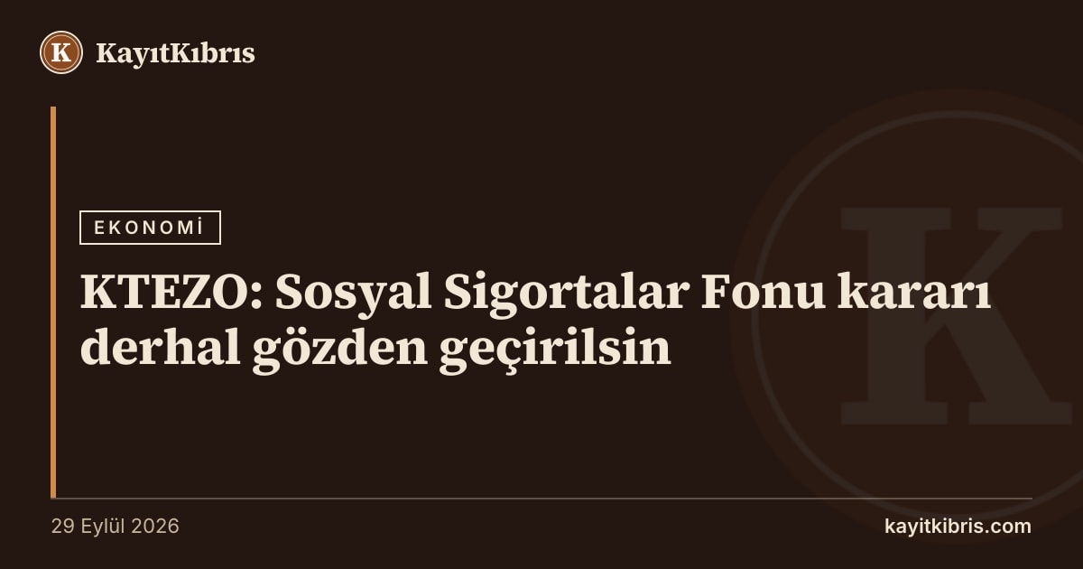 KTEZO: Sosyal Sigortalar Fonu kararı derhal gözden geçirilsin