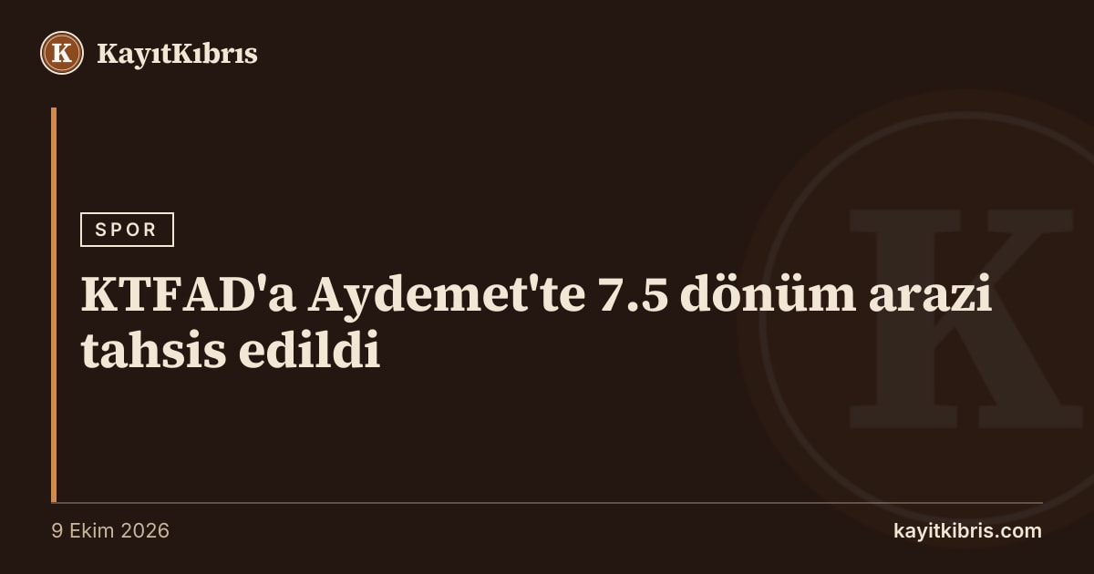 KTFAD'a Aydemet'te 7.5 dönüm arazi tahsis edildi