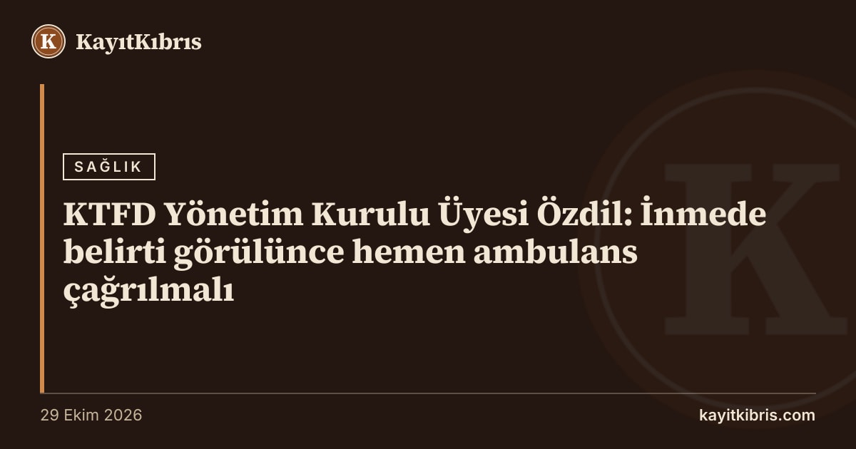KTFD Yönetim Kurulu Üyesi Özdil: İnmede belirti görülünce hemen ambulans çağrılmalı