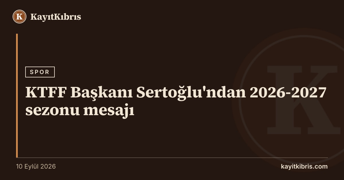 KTFF Başkanı Sertoğlu'ndan 2026-2027 sezonu mesajı