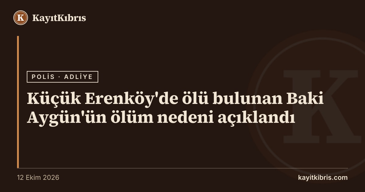 Küçük Erenköy'de ölü bulunan Baki Aygün'ün ölüm nedeni açıklandı