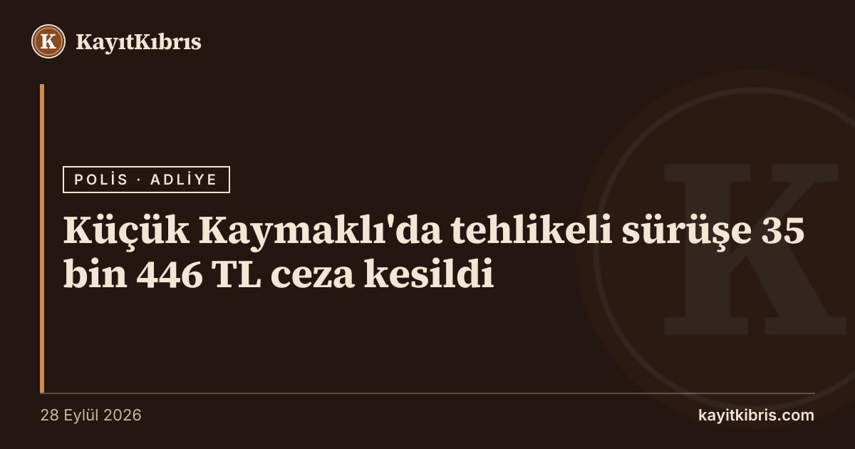 Küçük Kaymaklı'da tehlikeli sürüşe 35 bin 446 TL ceza kesildi