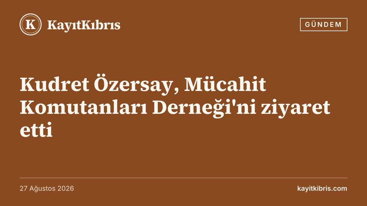 Kudret Özersay, Mücahit Komutanları Derneği'ni ziyaret etti
