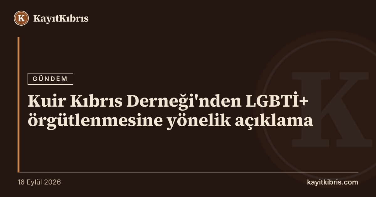 Kuir Kıbrıs Derneği'nden LGBTİ+ örgütlenmesine yönelik açıklama
