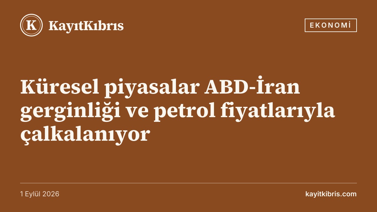 Küresel piyasalar ABD-İran gerginliği ve petrol fiyatlarıyla çalkalanıyor