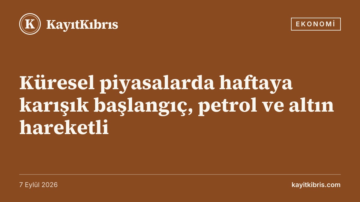 Küresel piyasalarda haftaya karışık başlangıç, petrol ve altın hareketli