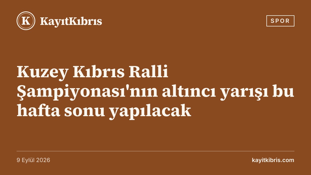 Kuzey Kıbrıs Ralli Şampiyonası'nın altıncı yarışı bu hafta sonu yapılacak
