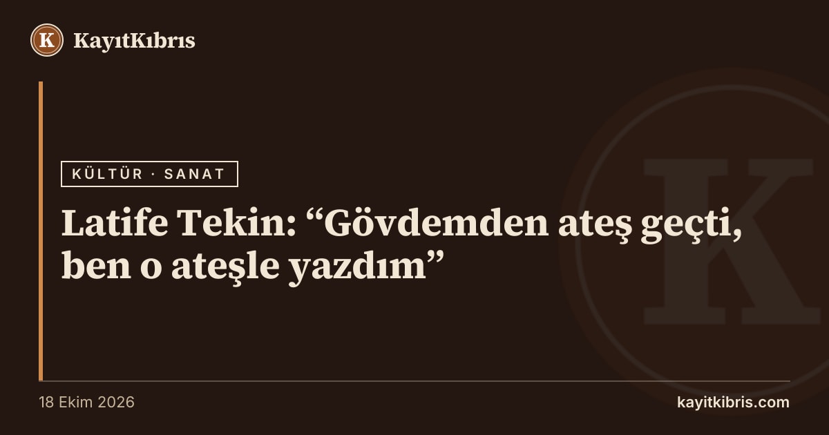 Latife Tekin: “Gövdemden ateş geçti, ben o ateşle yazdım”