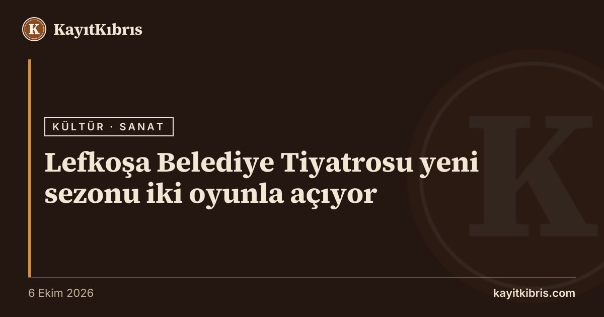 Lefkoşa Belediye Tiyatrosu yeni sezonu iki oyunla açıyor
