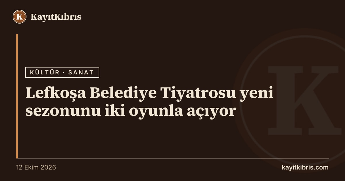 Lefkoşa Belediye Tiyatrosu yeni sezonunu iki oyunla açıyor