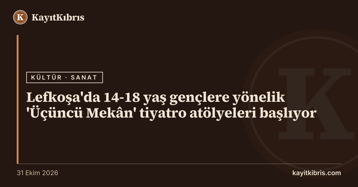 Lefkoşa'da 14-18 yaş gençlere yönelik 'Üçüncü Mekân' tiyatro atölyeleri başlıyor