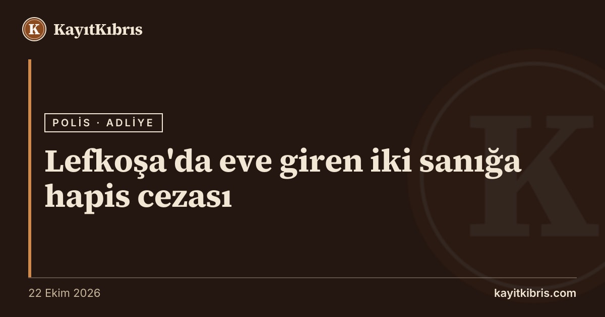 Lefkoşa'da eve giren iki sanığa hapis cezası