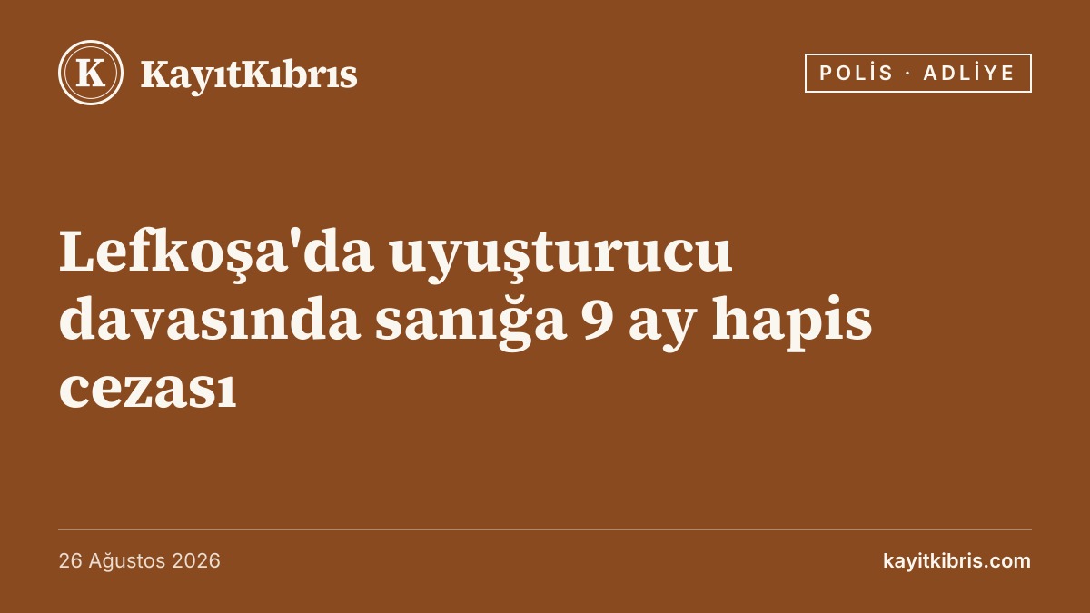 Lefkoşa'da uyuşturucu davasında sanığa 9 ay hapis cezası