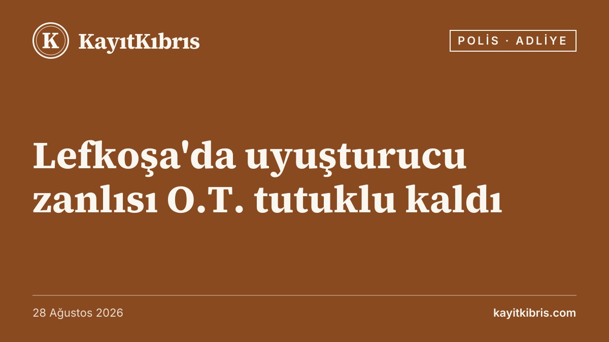 Lefkoşa'da uyuşturucu zanlısı O.T. tutuklu kaldı