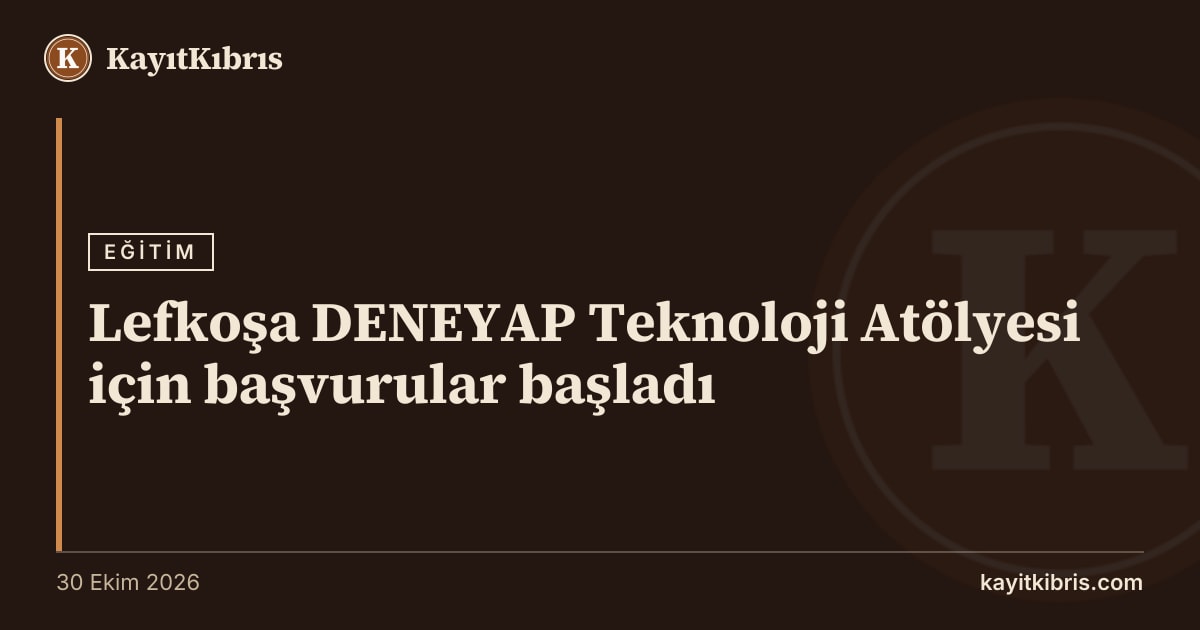 Lefkoşa DENEYAP Teknoloji Atölyesi için başvurular başladı