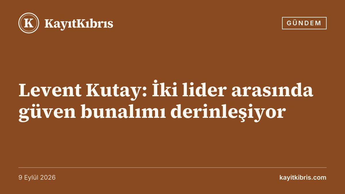 Levent Kutay: İki lider arasında güven bunalımı derinleşiyor