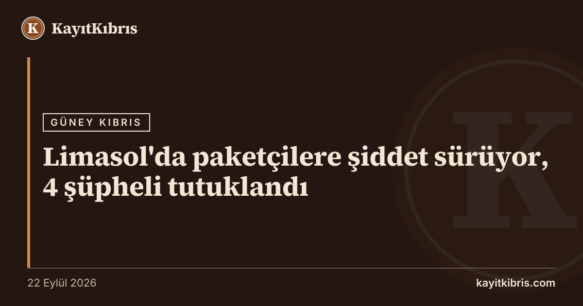 Limasol'da paketçilere şiddet sürüyor, 4 şüpheli tutuklandı