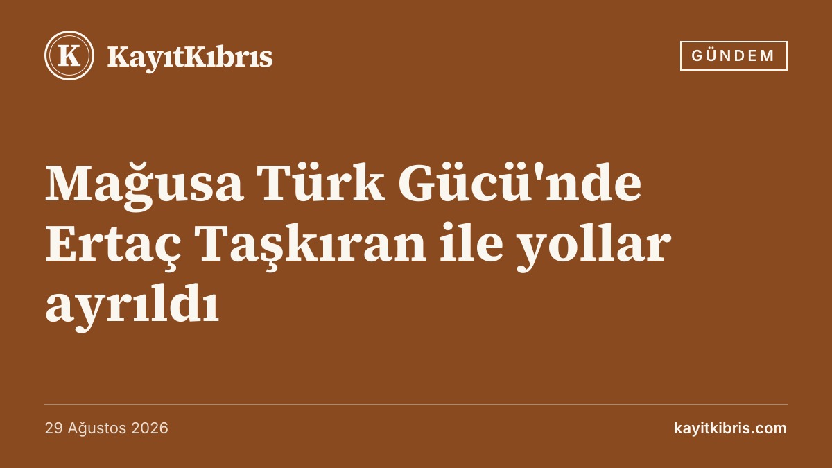 Mağusa Türk Gücü'nde Ertaç Taşkıran ile yollar ayrıldı