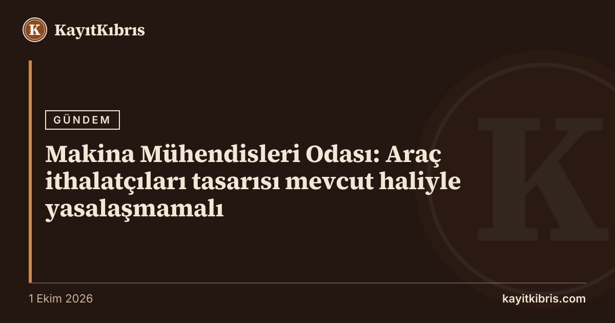 Makina Mühendisleri Odası: Araç ithalatçıları tasarısı mevcut haliyle yasalaşmamalı