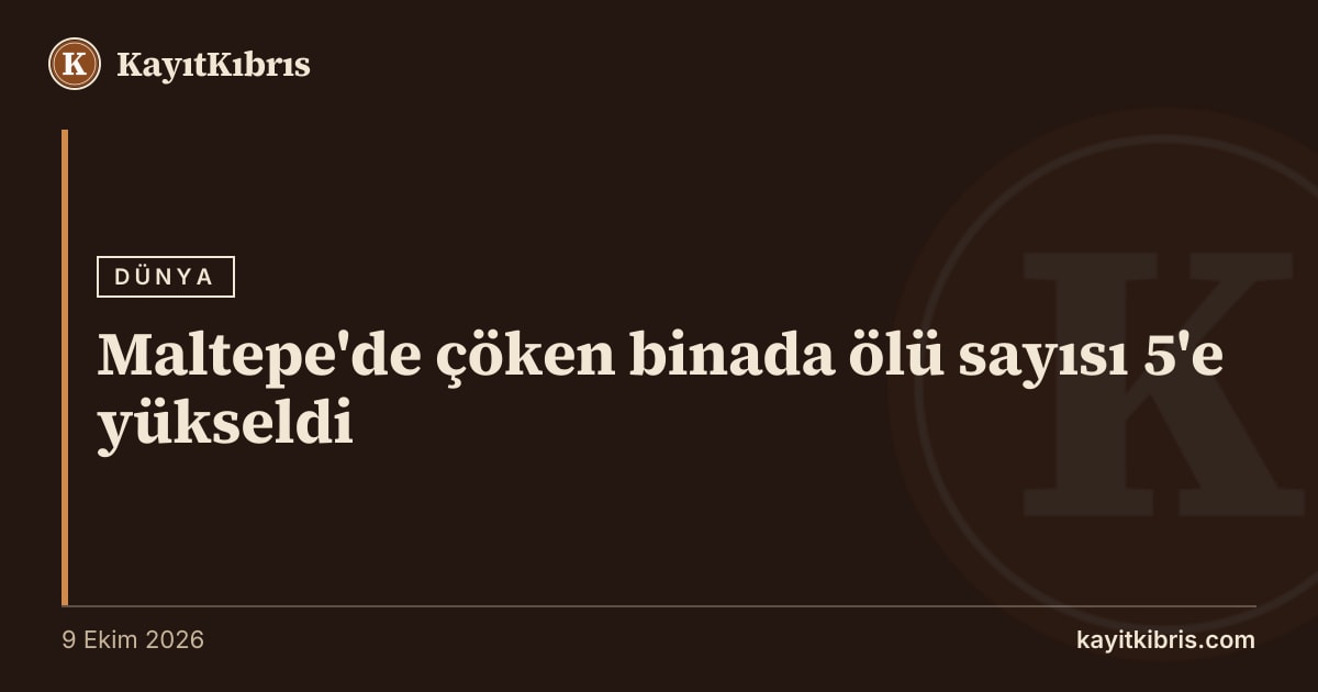 Maltepe'de çöken binada ölü sayısı 5'e yükseldi
