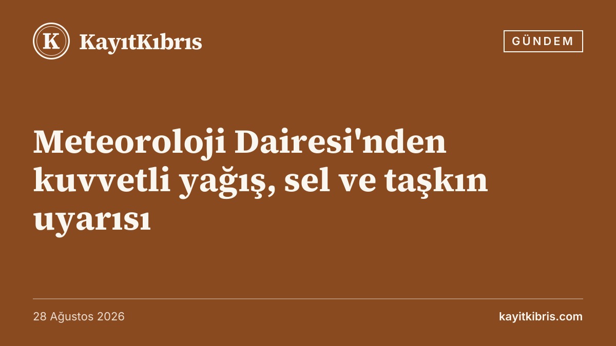 Meteoroloji Dairesi'nden kuvvetli yağış, sel ve taşkın uyarısı