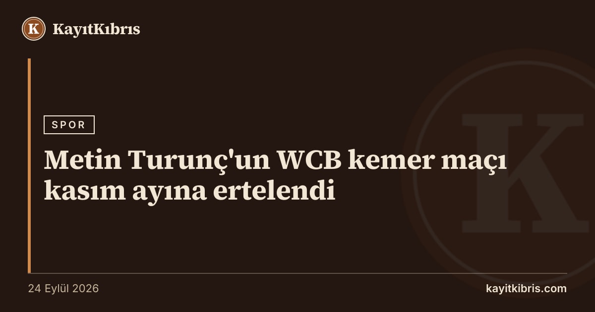 Metin Turunç'un WCB kemer maçı kasım ayına ertelendi