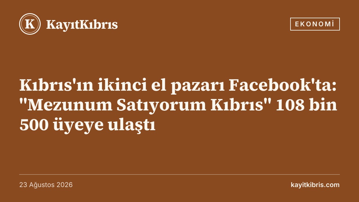 Kıbrıs'ın ikinci el pazarı Facebook'ta: "Mezunum Satıyorum Kıbrıs" 108 bin 500 üyeye ulaştı