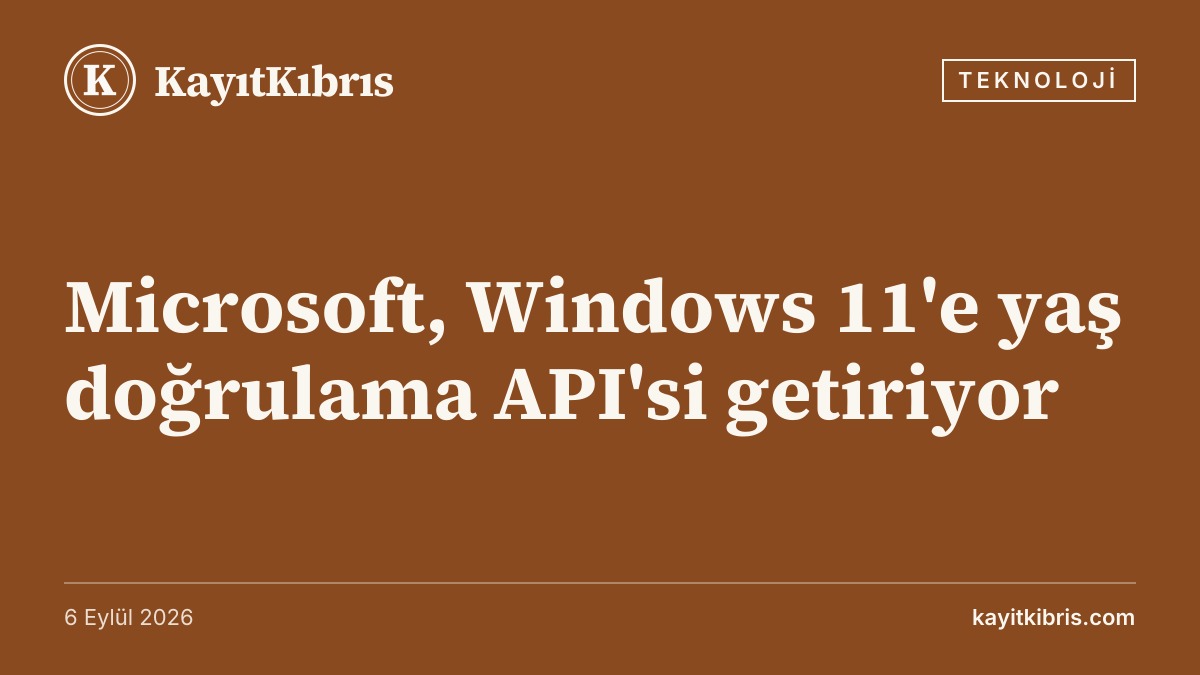Microsoft, Windows 11'e yaş doğrulama API'si getiriyor