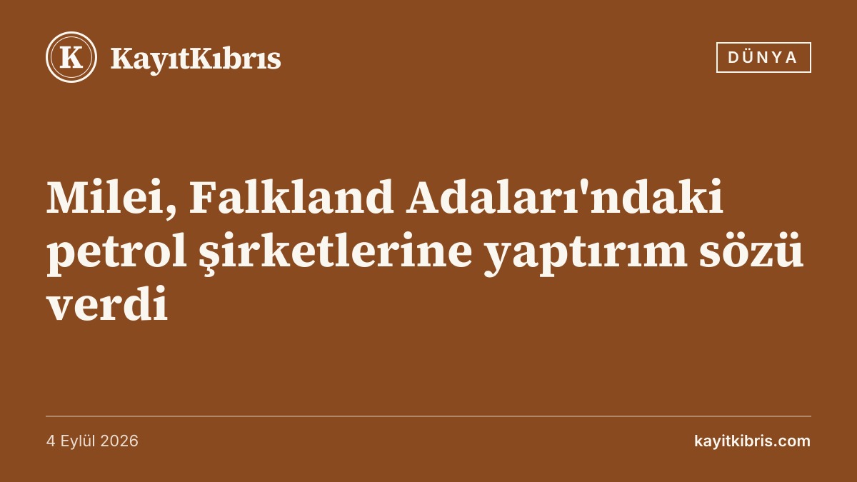 Milei, Falkland Adaları'ndaki petrol şirketlerine yaptırım sözü verdi