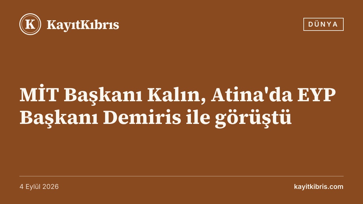 MİT Başkanı Kalın, Atina'da EYP Başkanı Demiris ile görüştü
