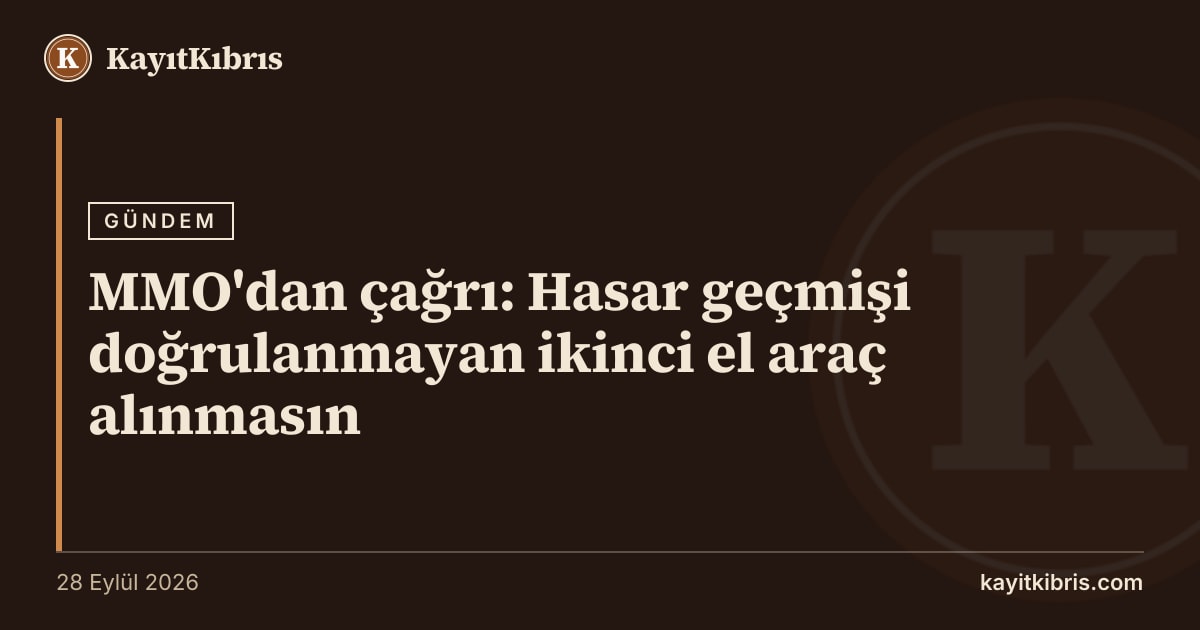 MMO'dan çağrı: Hasar geçmişi doğrulanmayan ikinci el araç alınmasın