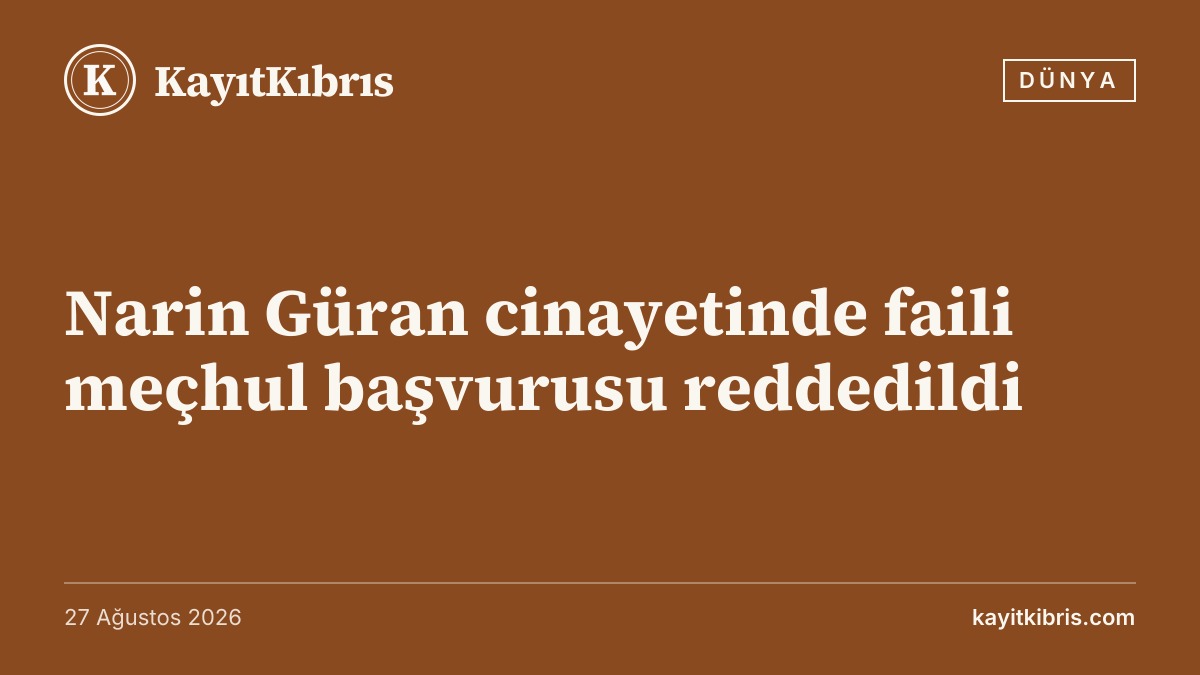 Narin Güran cinayetinde faili meçhul başvurusu reddedildi