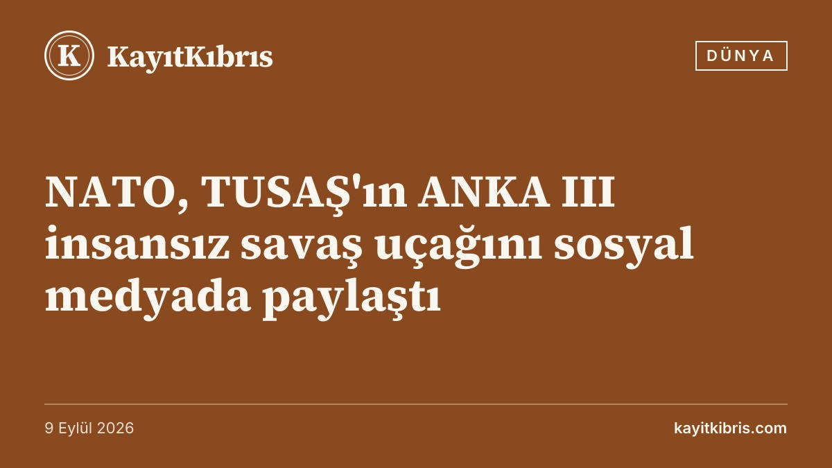 NATO, TUSAŞ'ın ANKA III insansız savaş uçağını sosyal medyada paylaştı