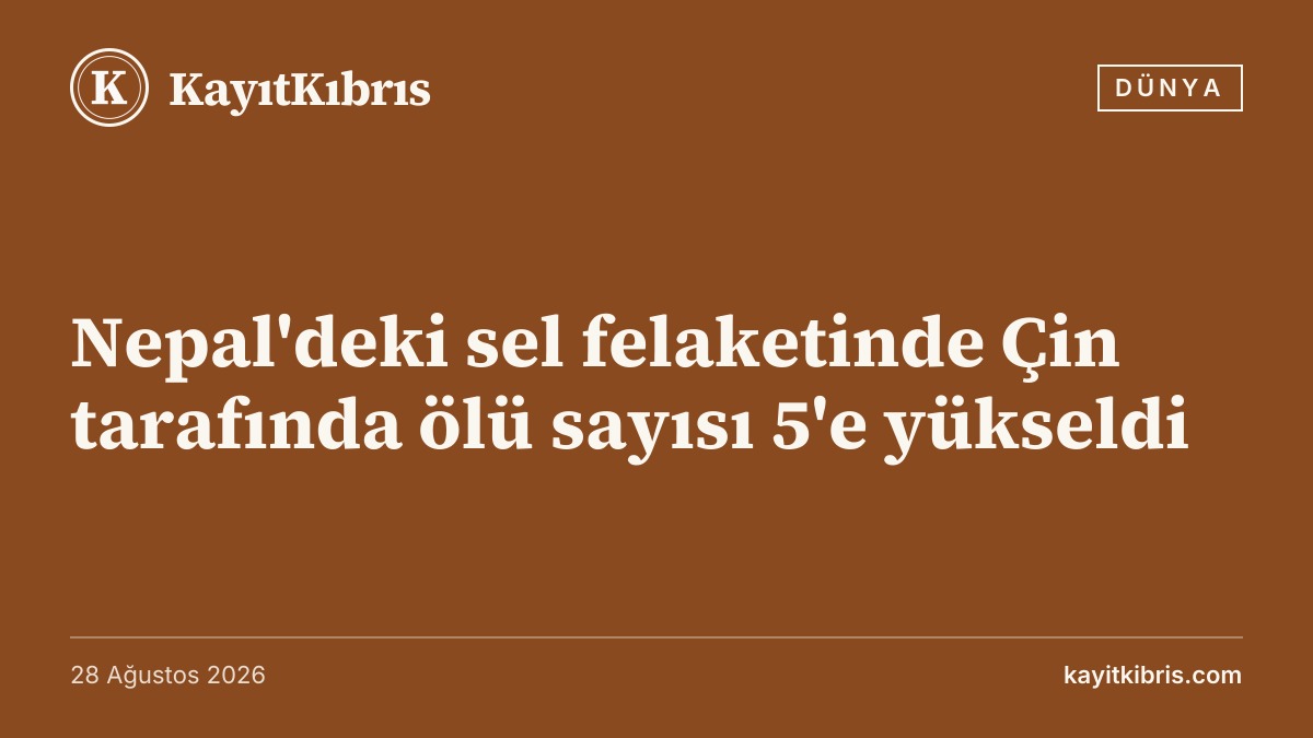 Nepal'deki sel felaketinde Çin tarafında ölü sayısı 5'e yükseldi