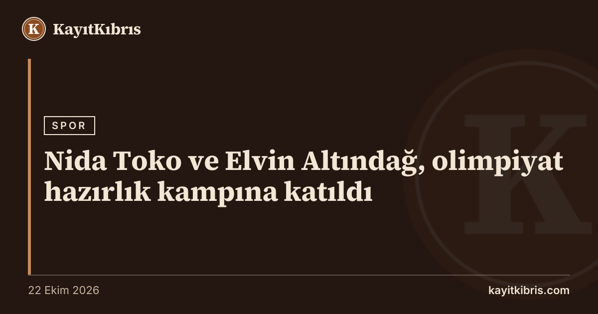 Nida Toko ve Elvin Altındağ, olimpiyat hazırlık kampına katıldı