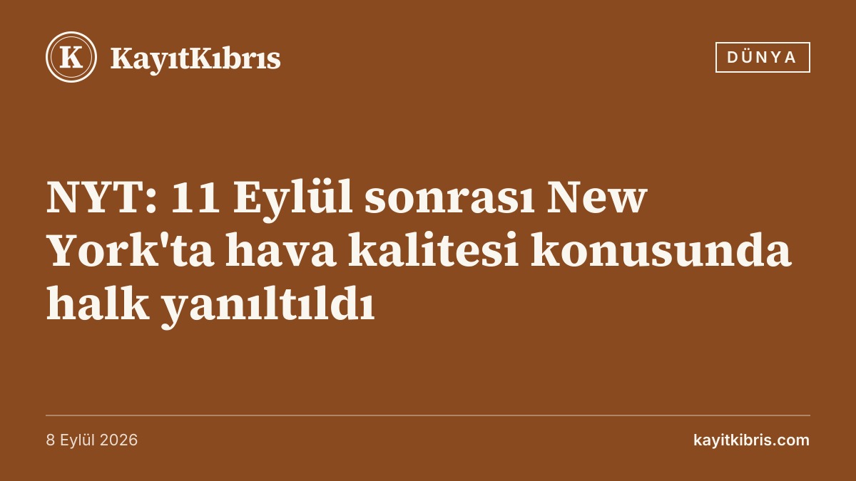 NYT: 11 Eylül sonrası New York'ta hava kalitesi konusunda halk yanıltıldı