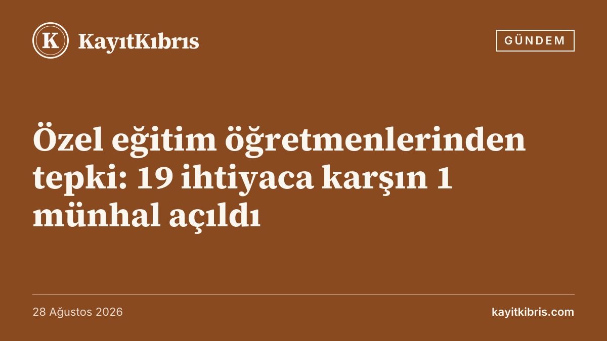 Özel eğitim öğretmenlerinden tepki: 19 ihtiyaca karşın 1 münhal açıldı