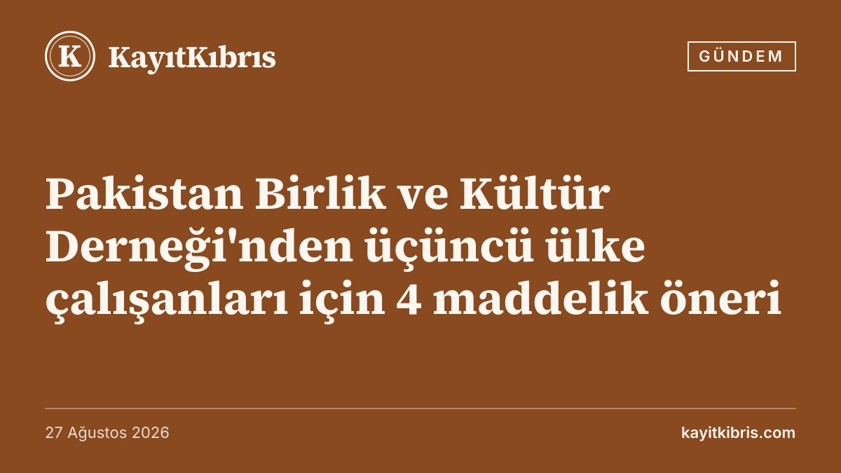 Pakistan Birlik ve Kültür Derneği'nden üçüncü ülke çalışanları için 4 maddelik öneri