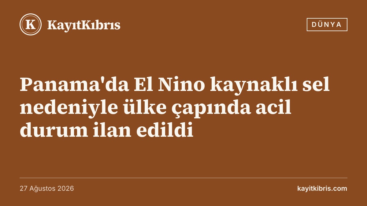 Panama'da El Nino kaynaklı sel nedeniyle ülke çapında acil durum ilan edildi