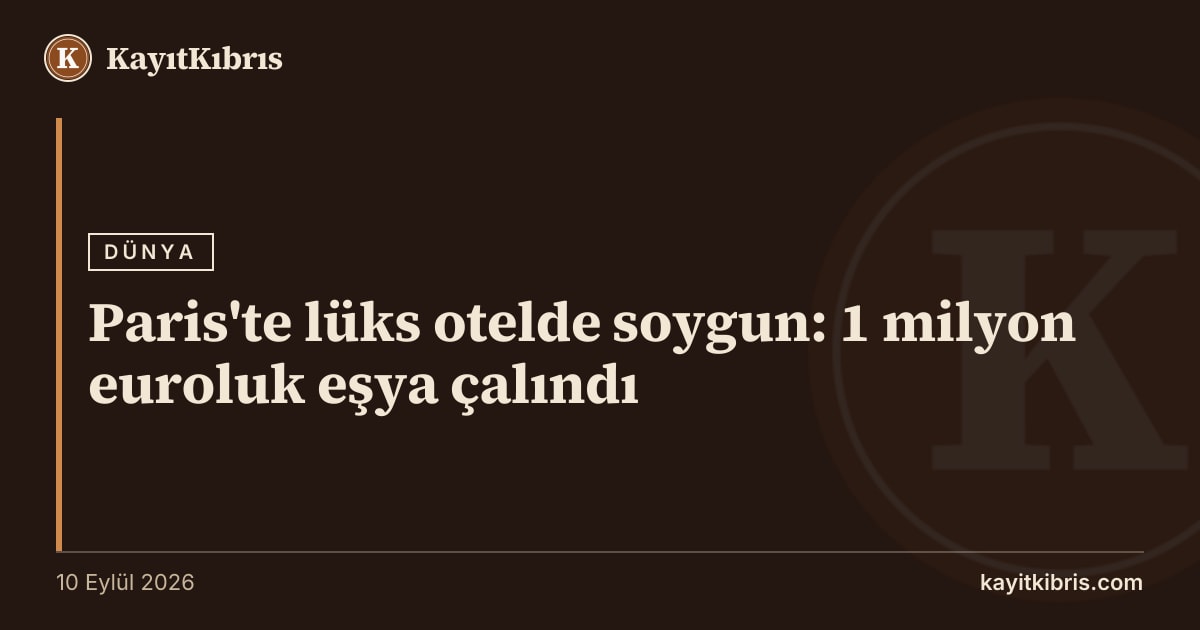 Paris'te lüks otelde soygun: 1 milyon euroluk eşya çalındı