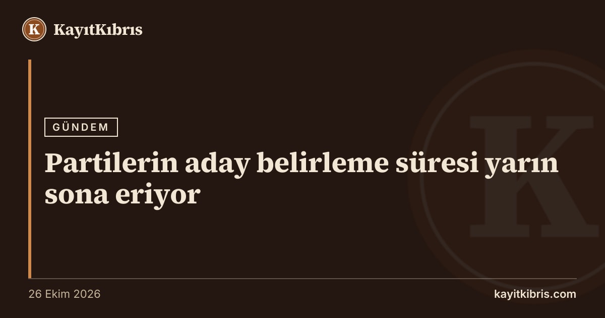 Partilerin aday belirleme süresi yarın sona eriyor