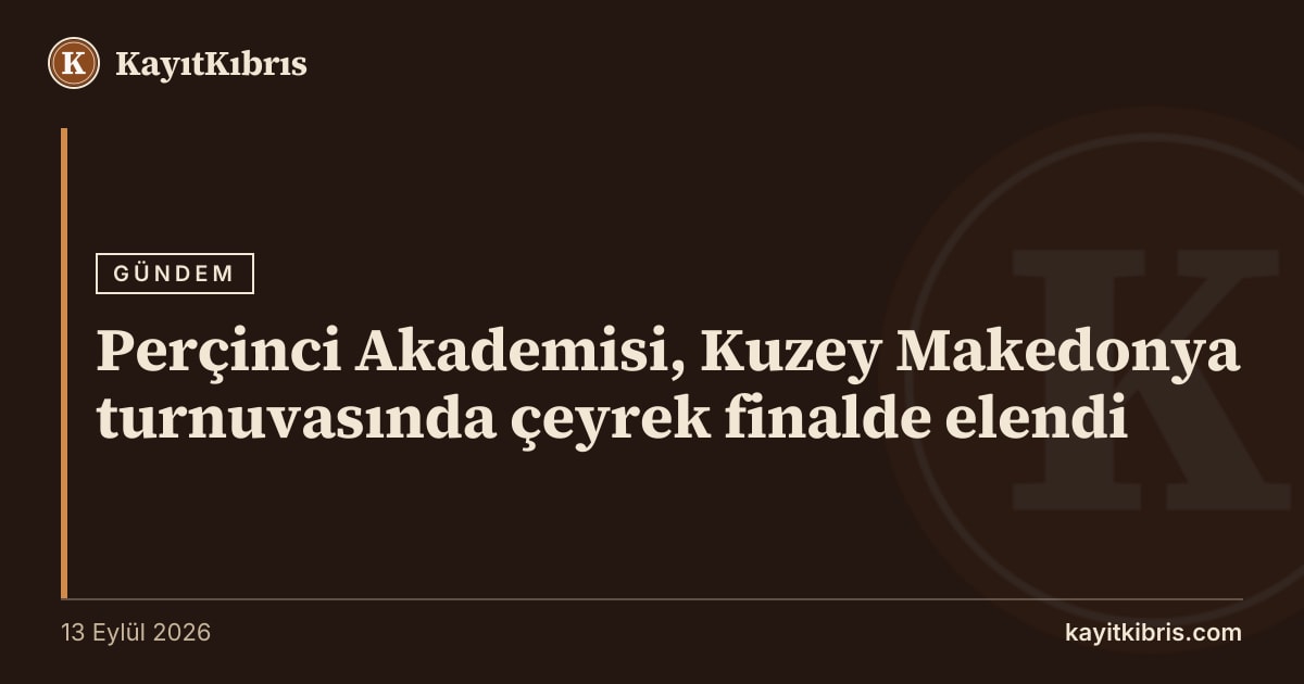 Perçinci Akademisi, Kuzey Makedonya turnuvasında çeyrek finalde elendi