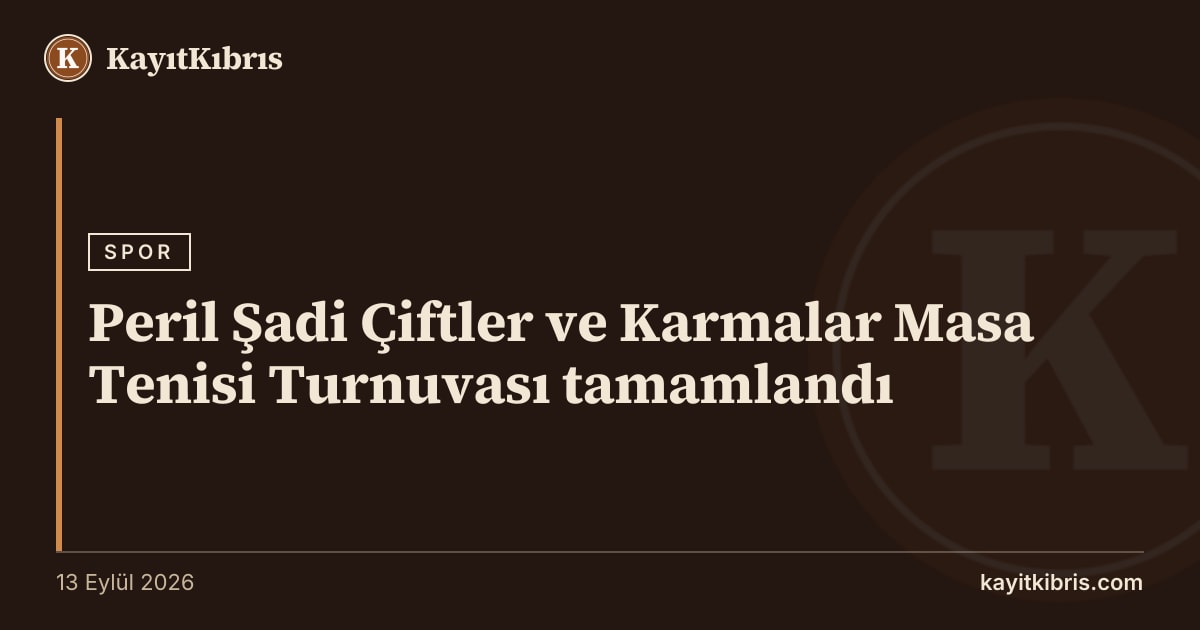 Peril Şadi Çiftler ve Karmalar Masa Tenisi Turnuvası tamamlandı