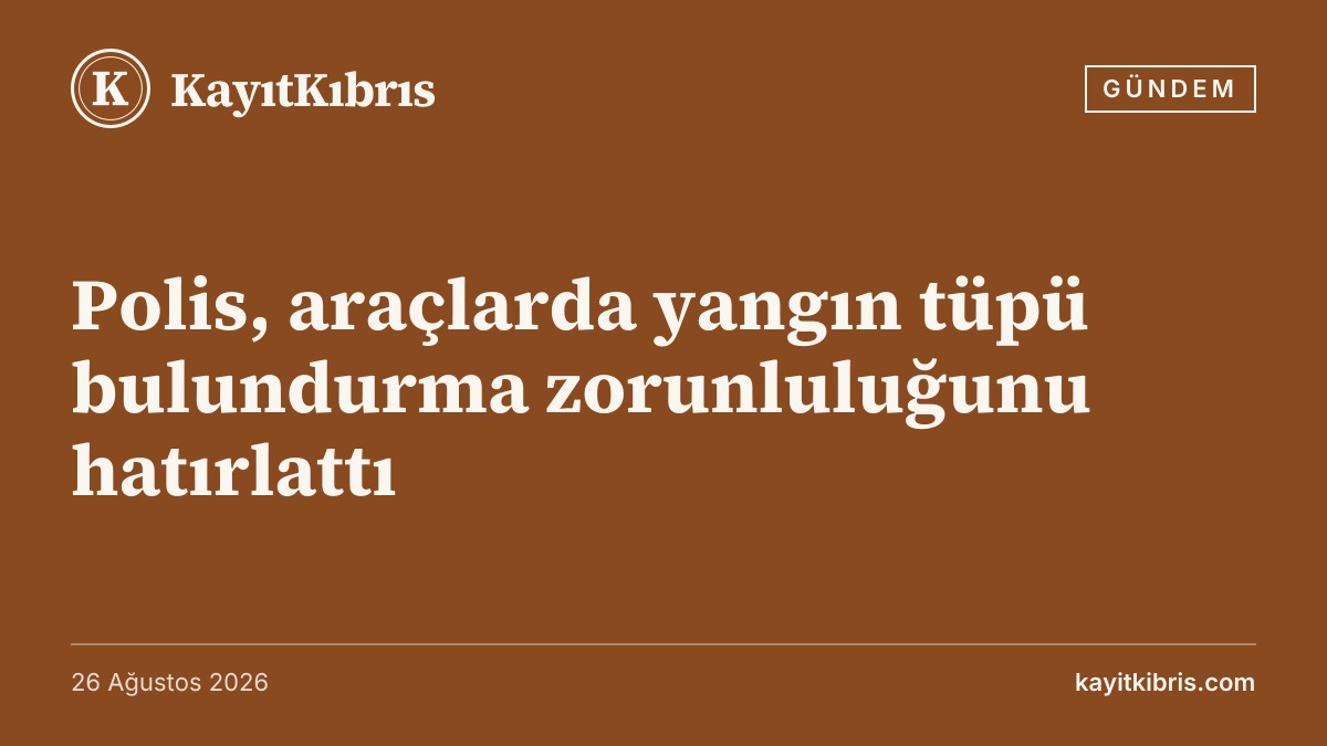 Polis, araçlarda yangın tüpü bulundurma zorunluluğunu hatırlattı