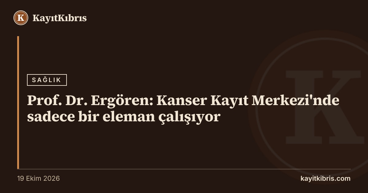 Prof. Dr. Ergören: Kanser Kayıt Merkezi'nde sadece bir eleman çalışıyor